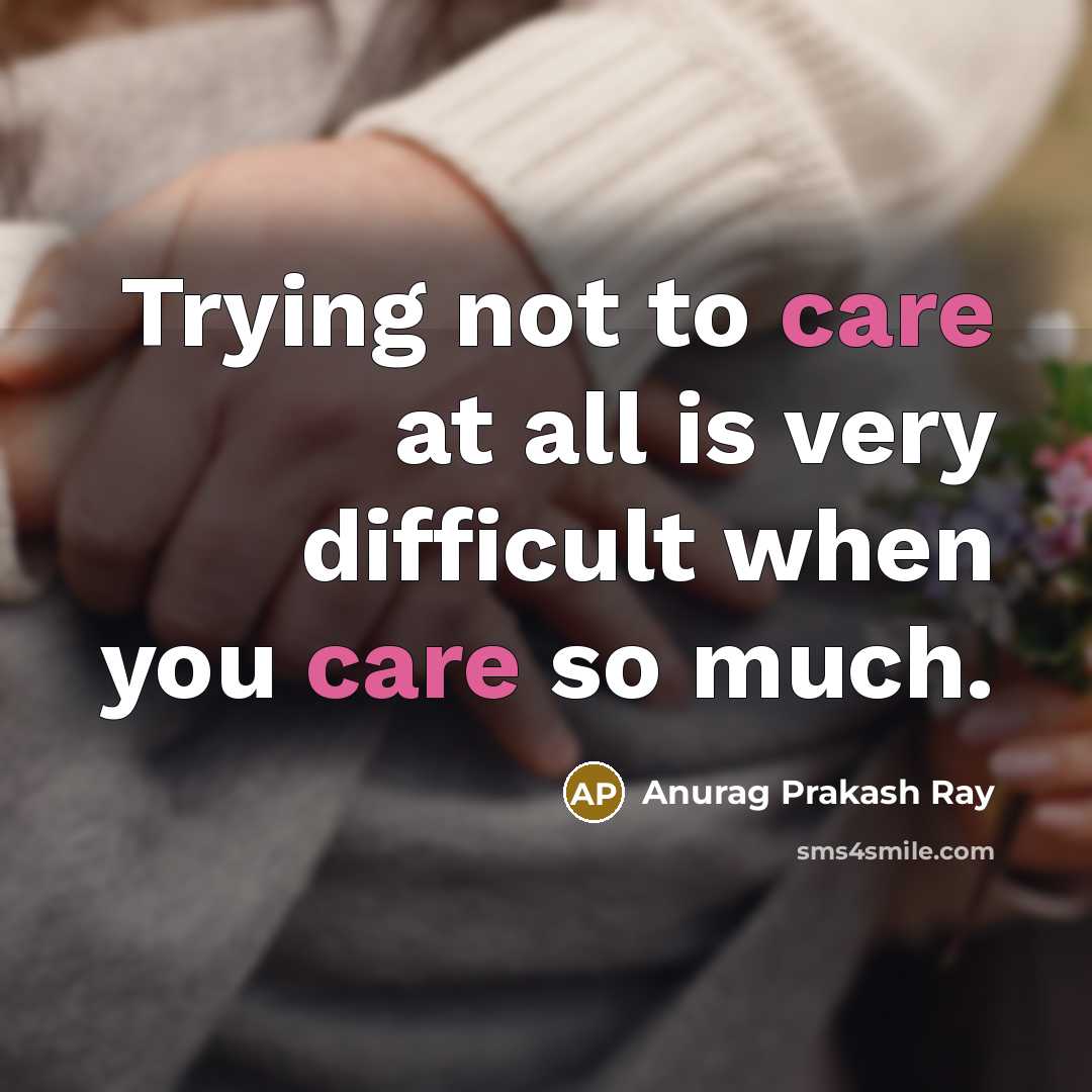 “Trying not to care at all is very difficult when…” quote by Anurag Prakash Ray