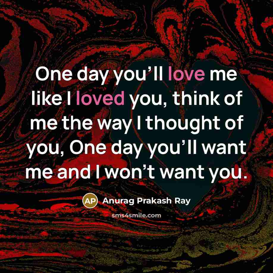 “One day you'll love me like I loved you, think…” quote by Anurag Prakash Ray