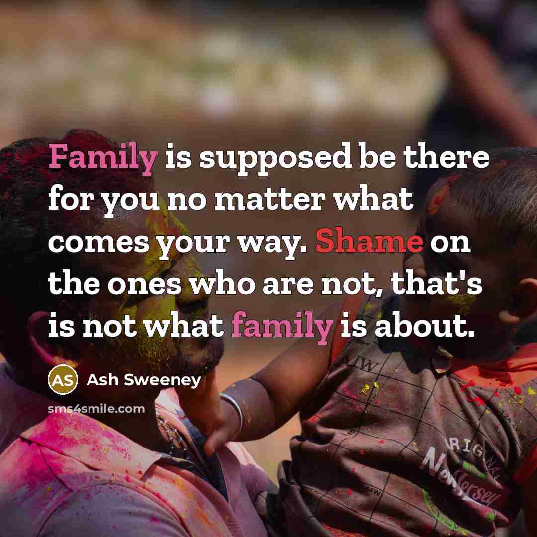 “Family is supposed be there for you no matter what…” quote by Ash Sweeney