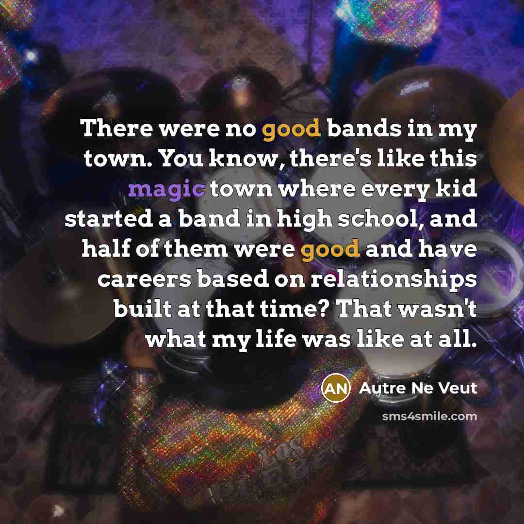 “There were no good bands in my town. You know,…” quote by Autre Ne Veut