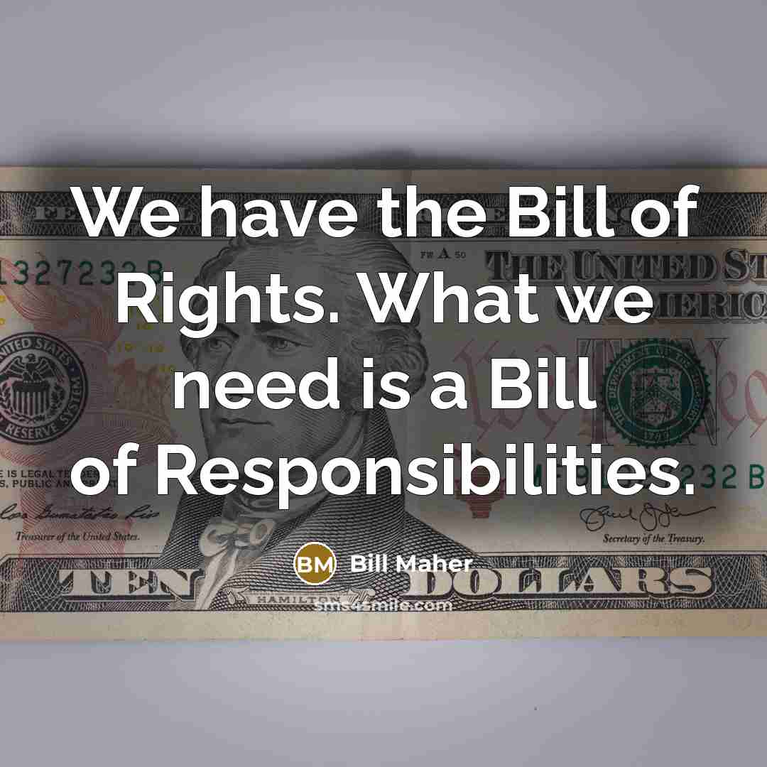 “We have the Bill of Rights. What we need is…” quote by Bill Maher