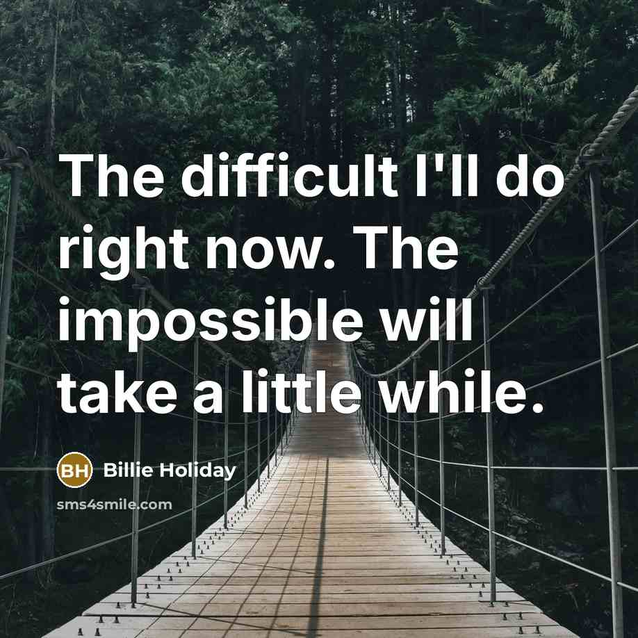 “The difficult I'll do right now. The impossible will take…” quote by Billie Holiday