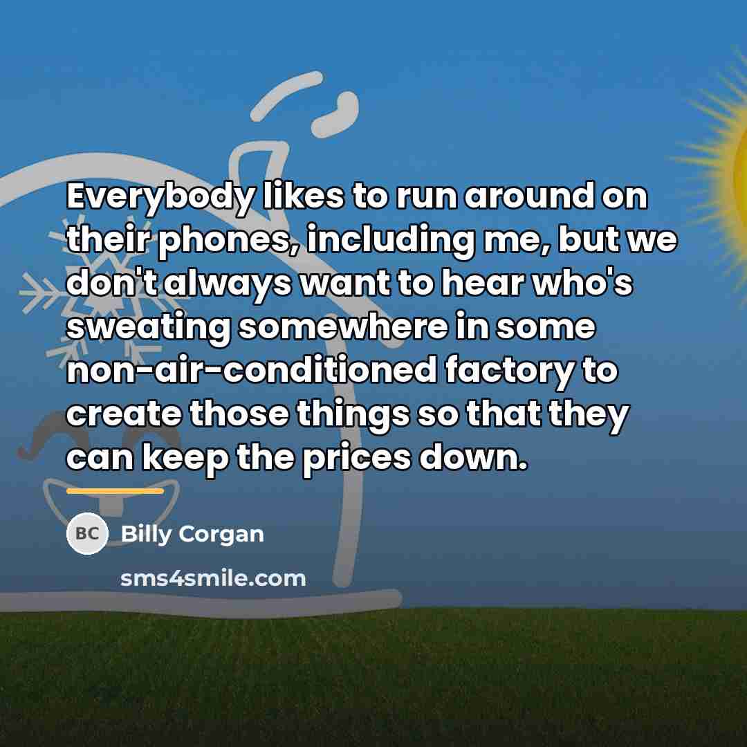 “Everybody likes to run around on their phones, including me,…” quote by Billy Corgan