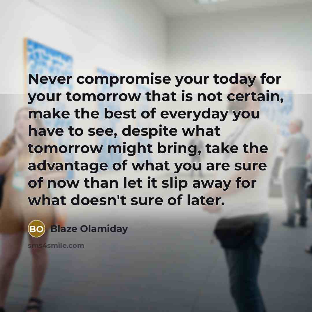 “Never compromise your today for your tomorrow that is not…” quote by Blaze Olamiday