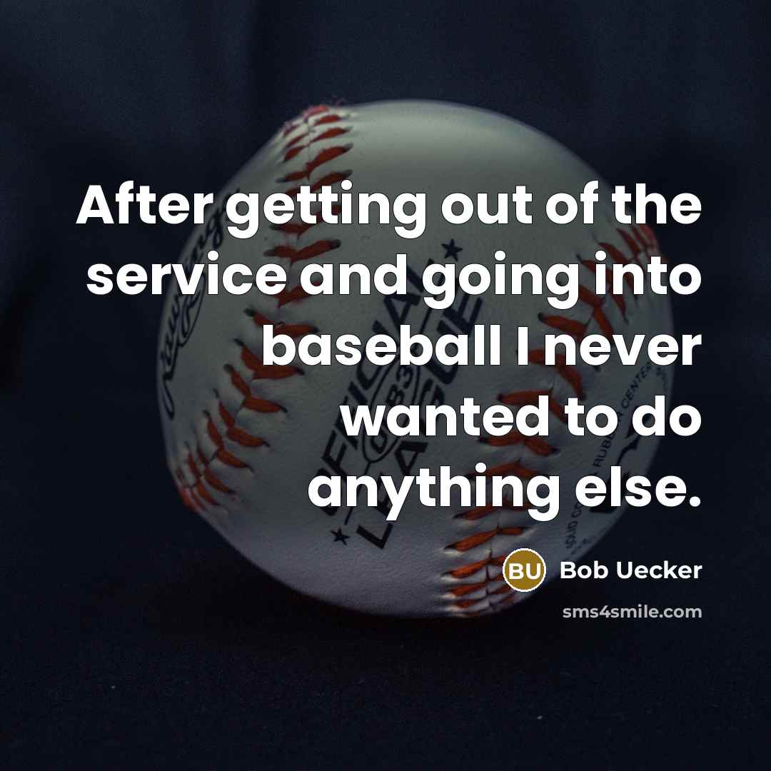 “After getting out of the service and going into baseball…” quote by Bob Uecker