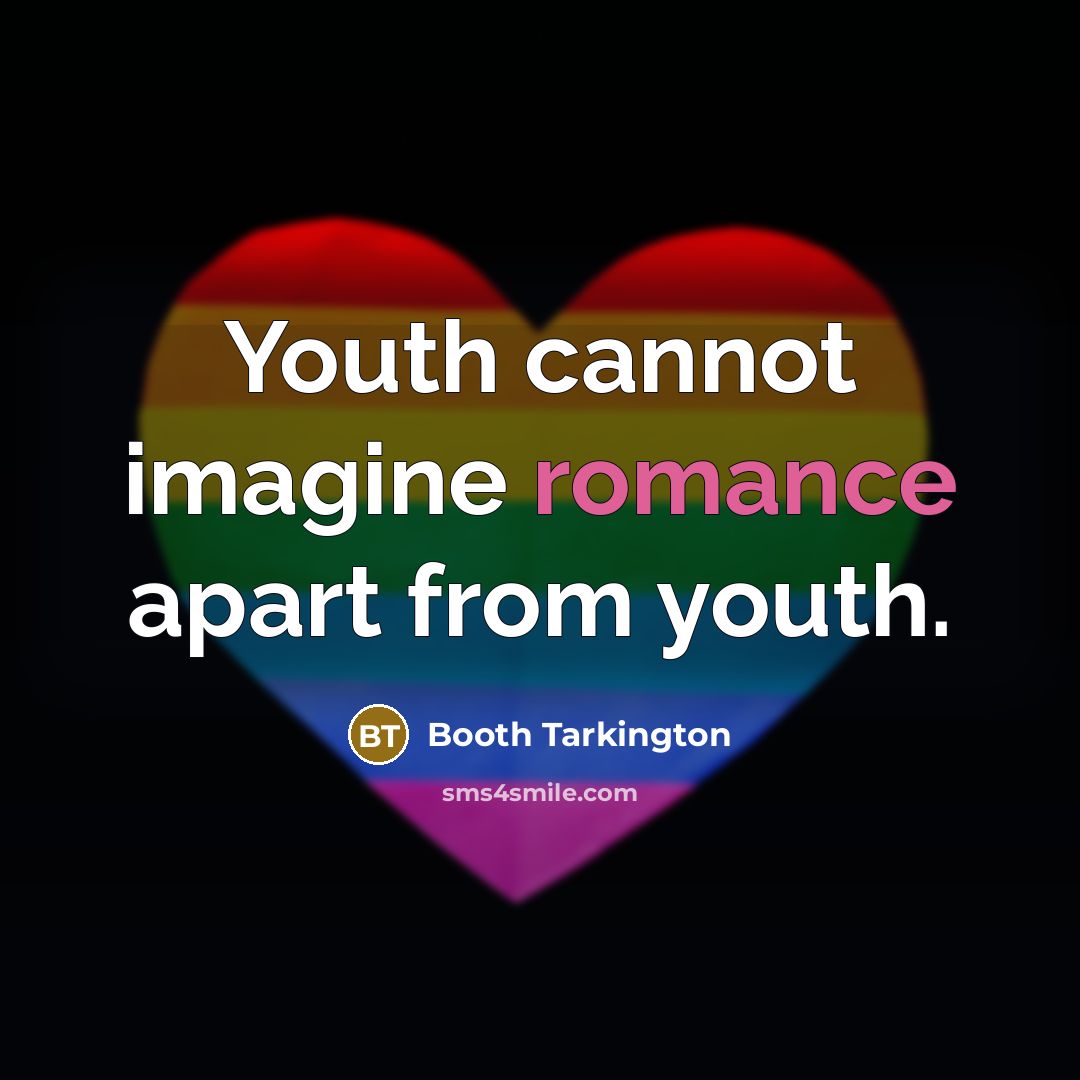 “Youth cannot imagine romance apart from youth.…” quote by Booth Tarkington