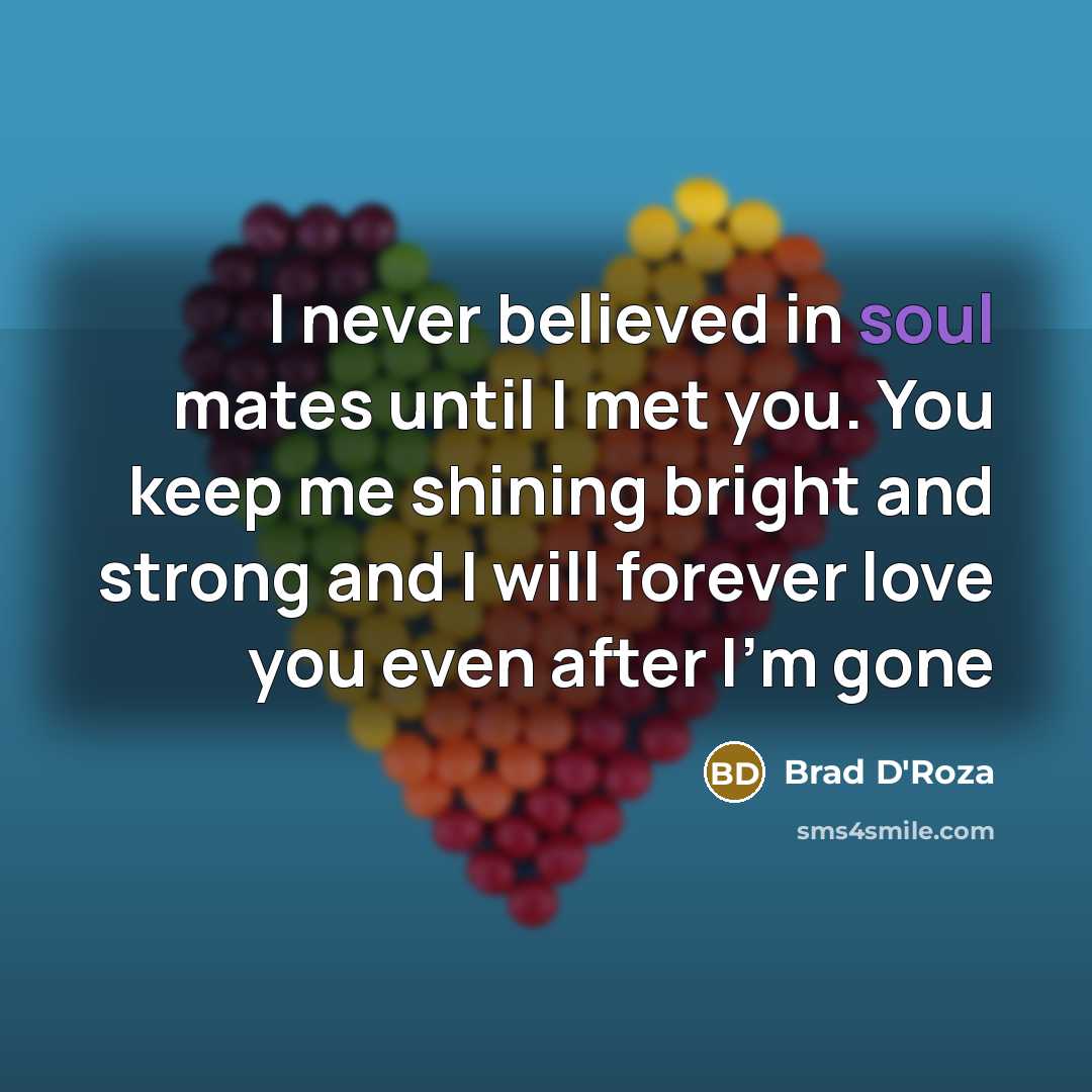 “I never believed in soul mates until I met you.…” quote by Brad D'Roza