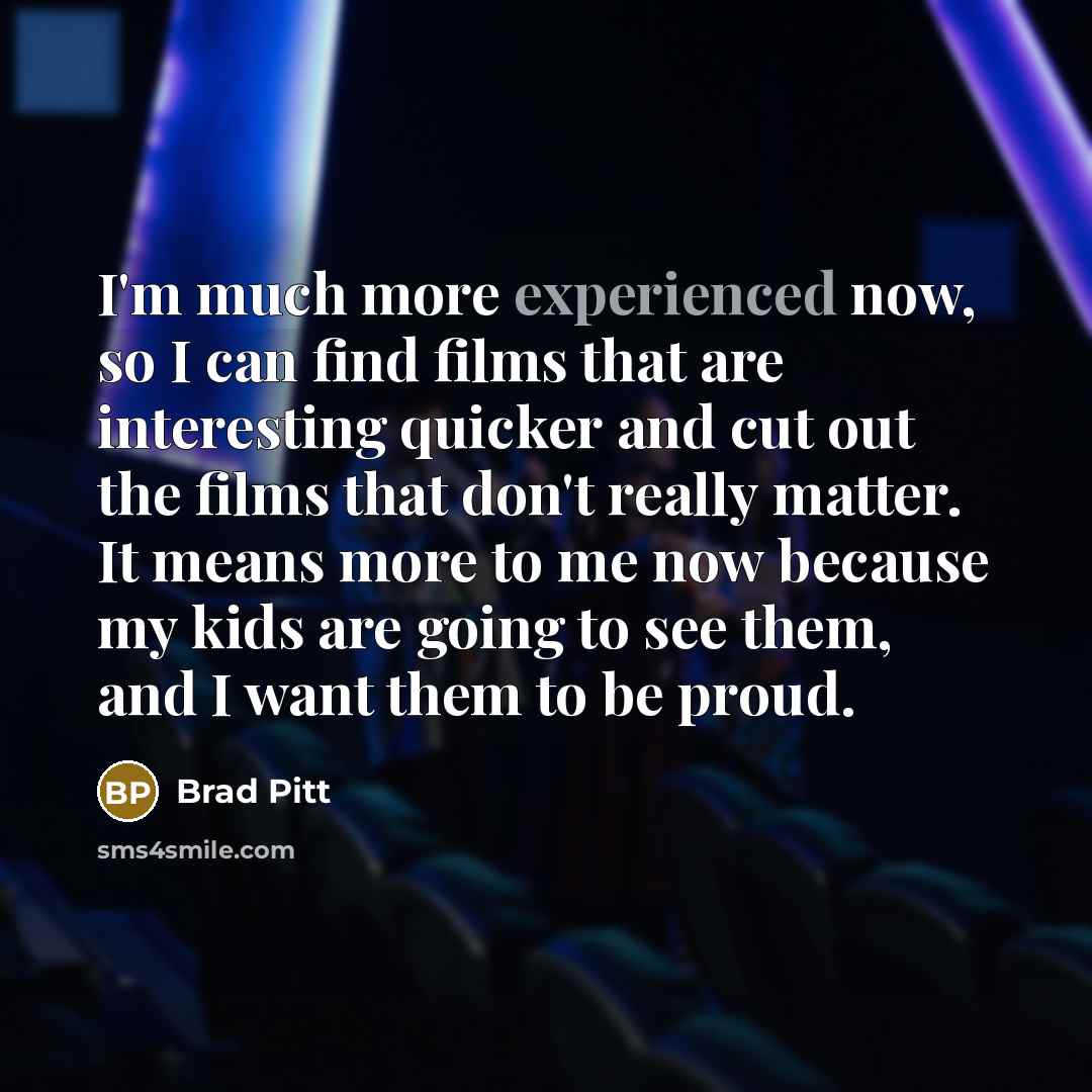 “I'm much more experienced now, so I can find films…” quote by Brad Pitt
