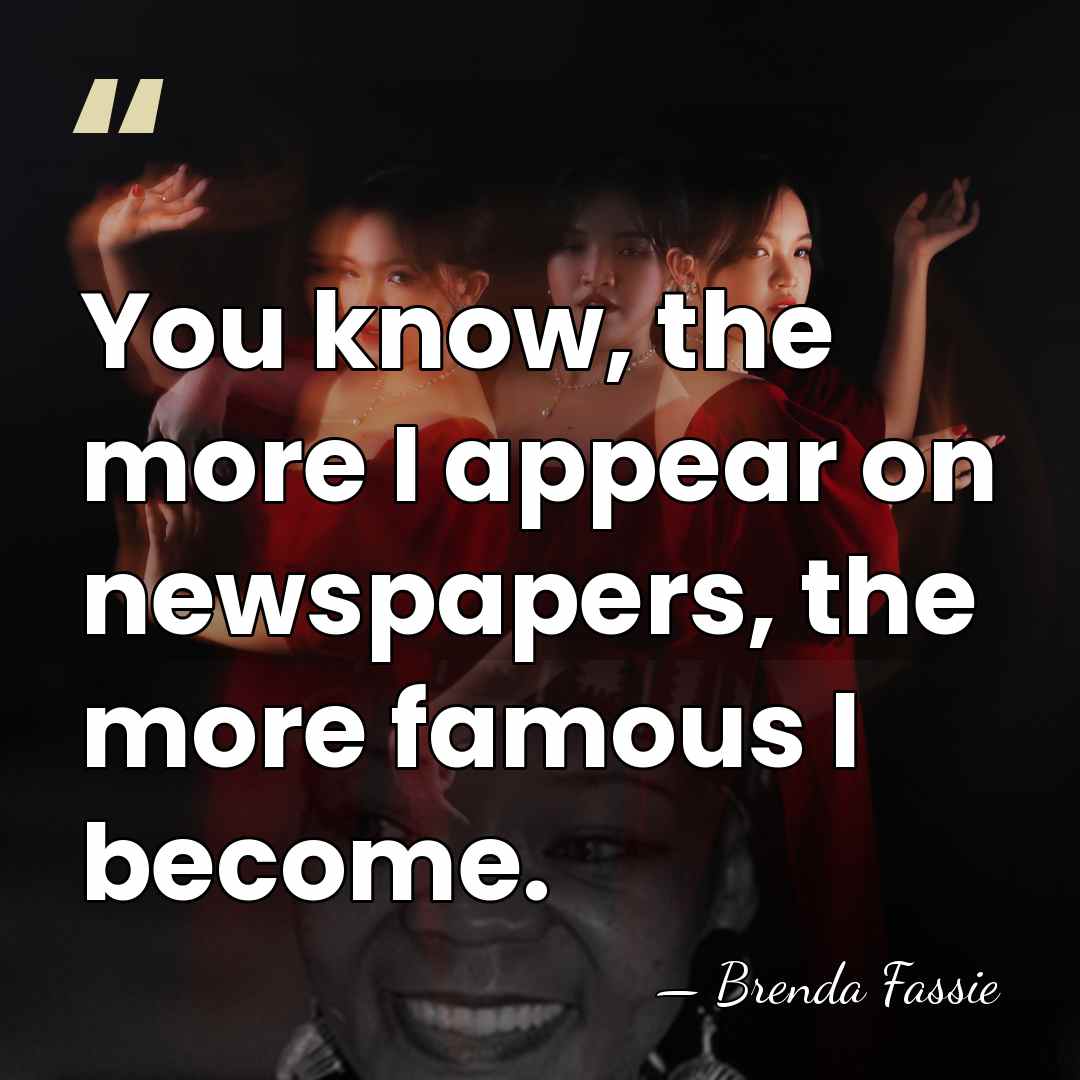 You know, the more I appear on newspapers, the more famous I&hellip; - Brenda Fassie