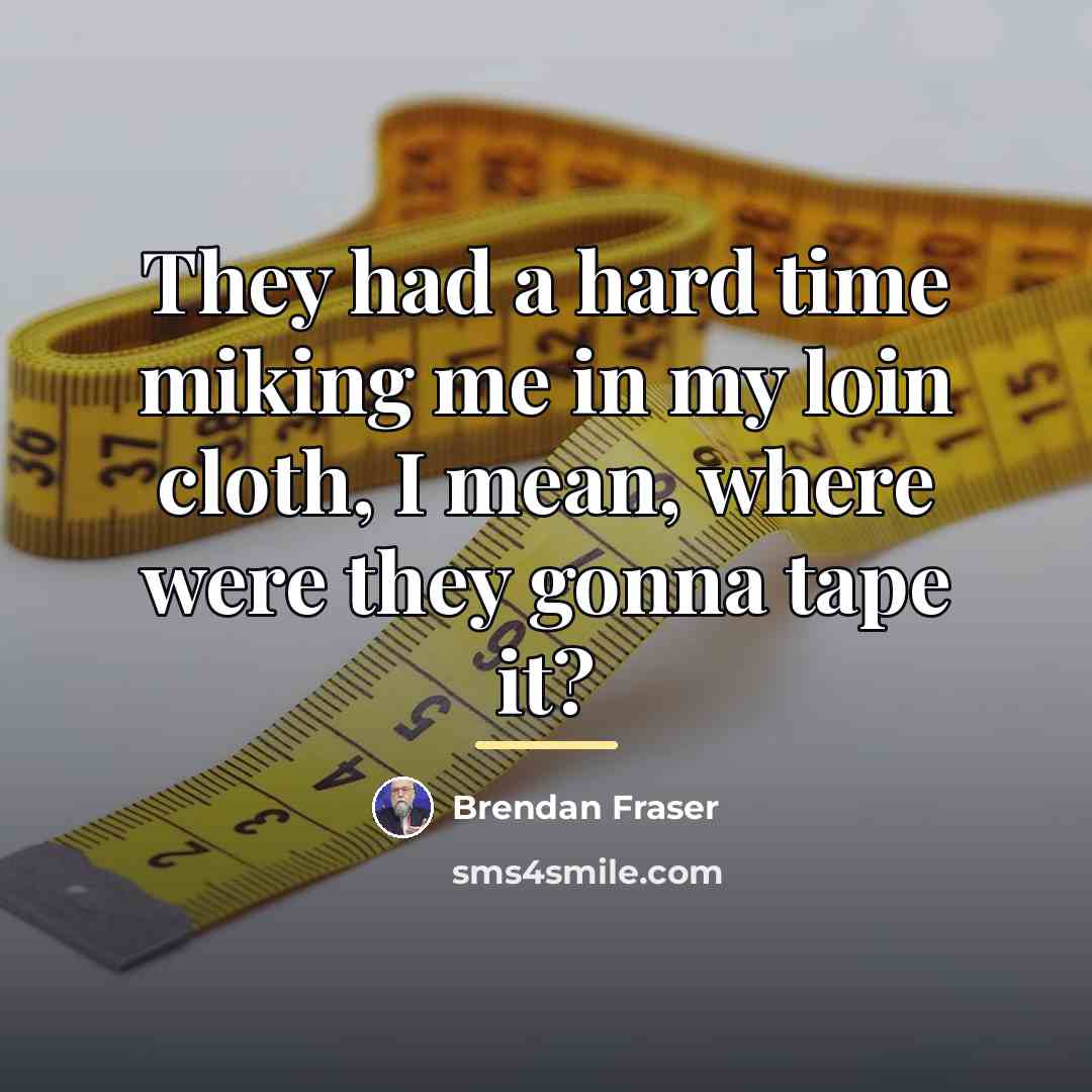 “They had a hard time miking me in my loin…” quote by Brendan Fraser