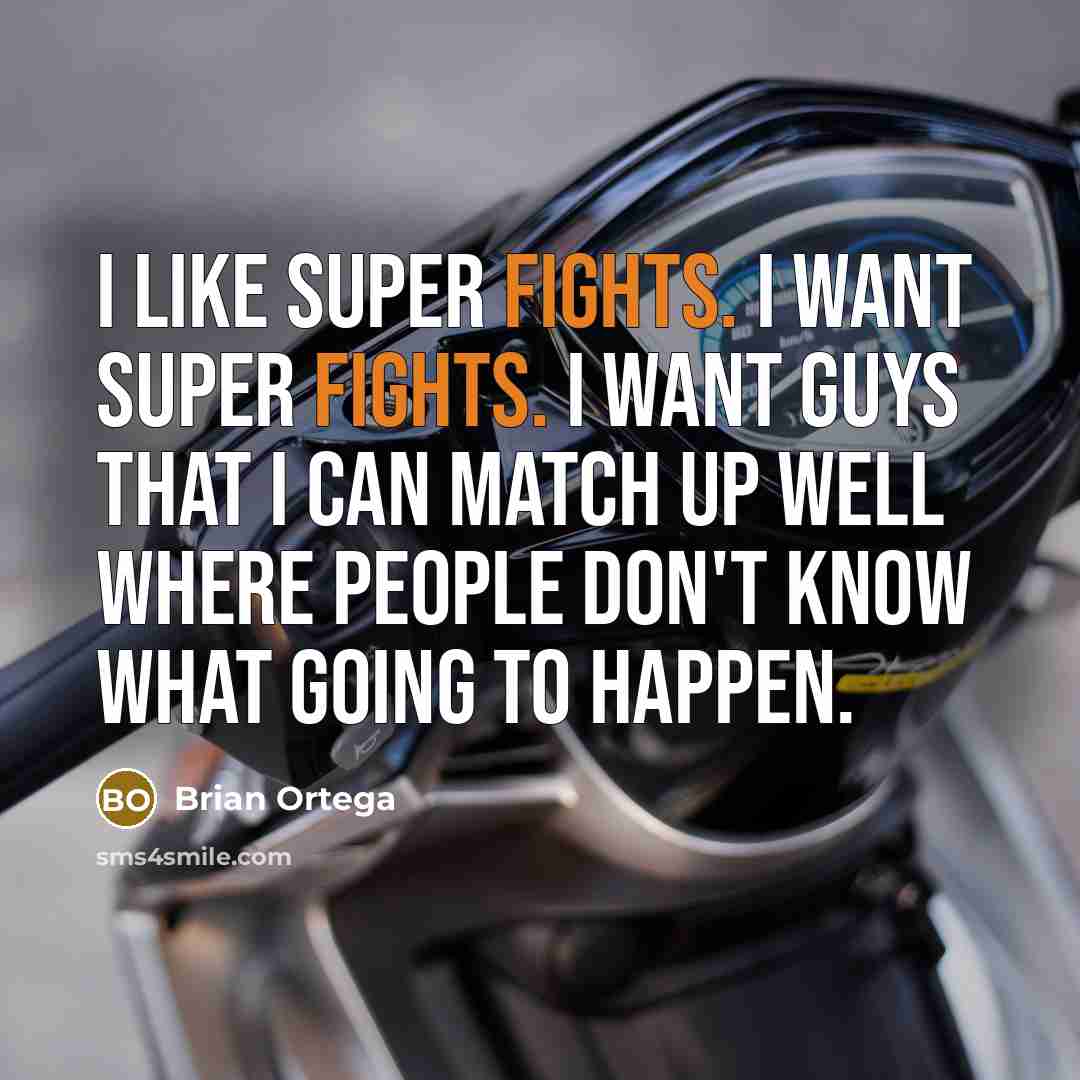 “I like super fights. I want super fights. I want…” quote by Brian Ortega