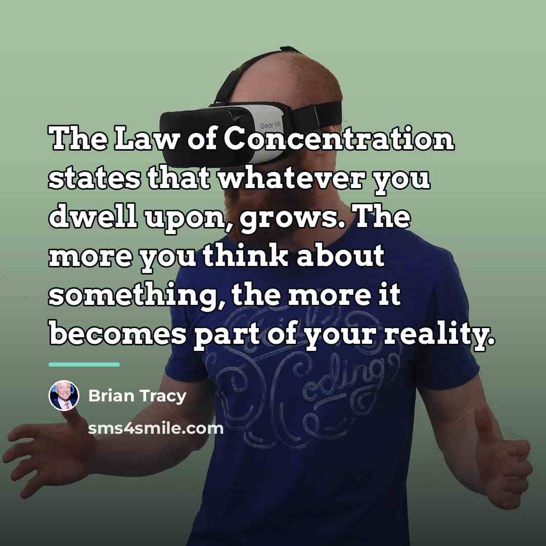 “The Law of Concentration states that whatever you dwell upon,…” quote by Brian Tracy