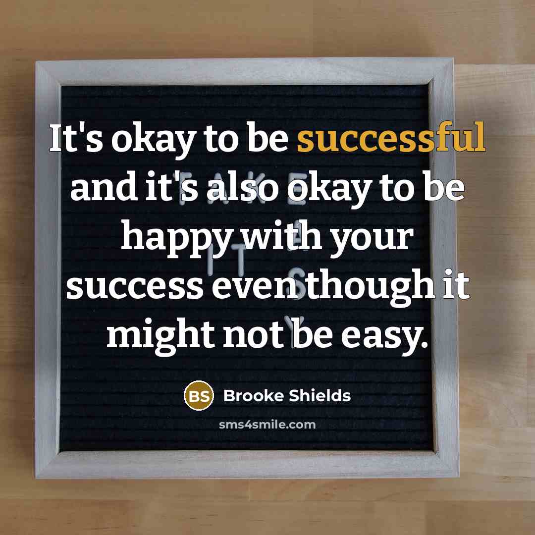 “It's okay to be successful and it's also okay to…” quote by Brooke Shields