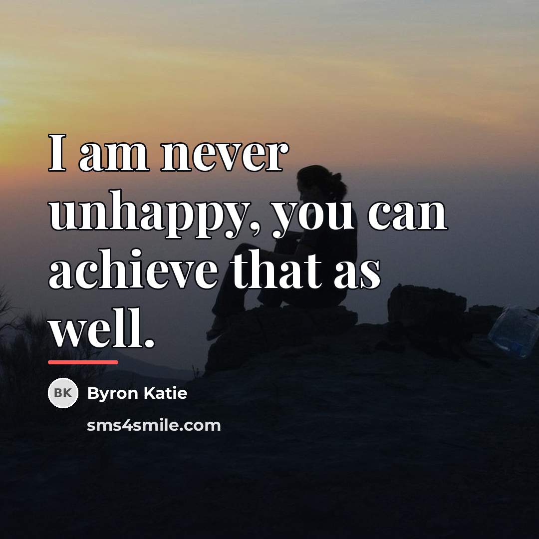 “I am never unhappy, you can achieve that as well.…” quote by Byron Katie