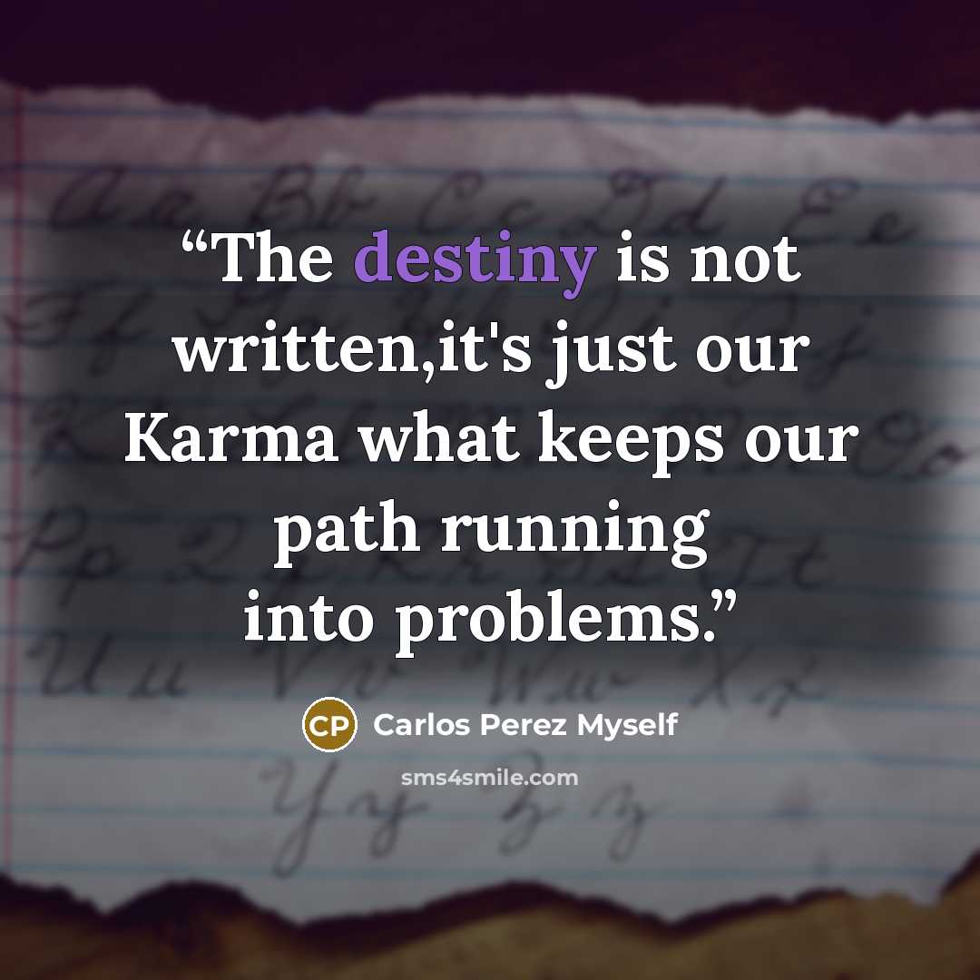 “The destiny is not written,it's just our Karma what keeps our path running into problems.” quote by Carlos Perez Myself