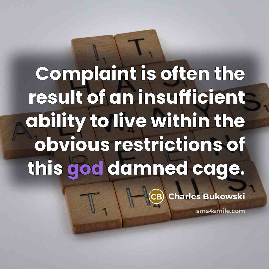 “Complaint is often the result of an insufficient ability to…” quote by Charles Bukowski