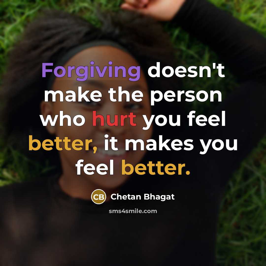 “Forgiving doesn't make the person who hurt you feel better,…” quote by Chetan Bhagat
