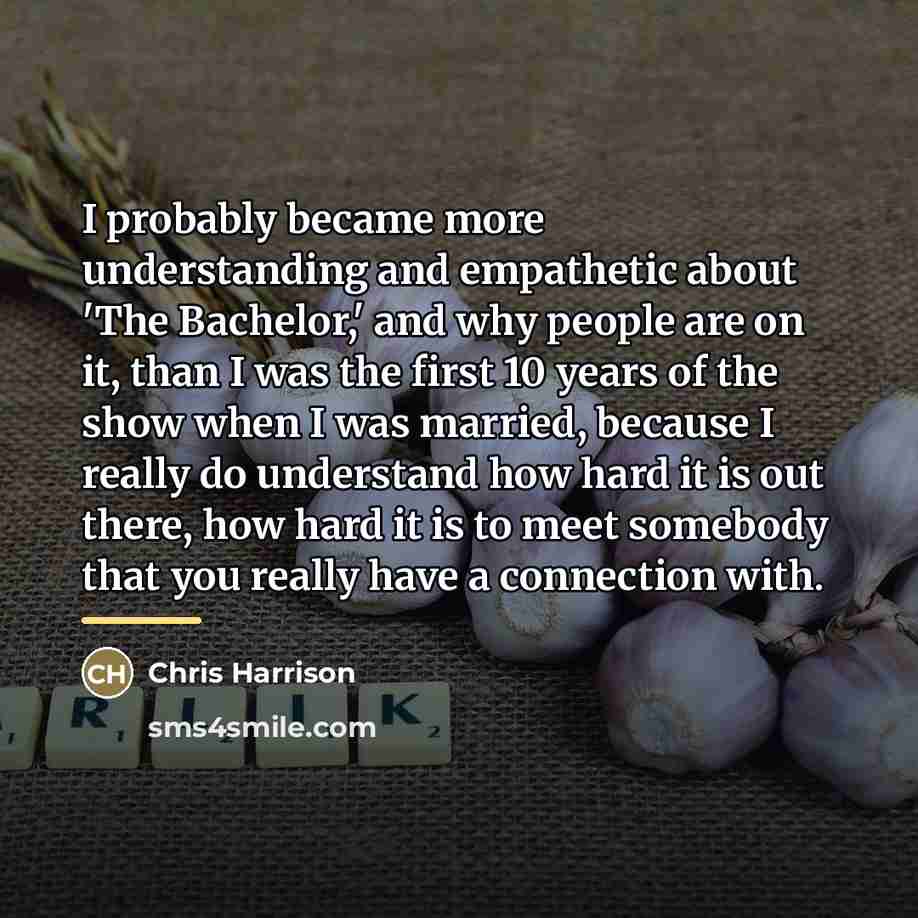 “I probably became more understanding and empathetic about 'The Bachelor,'…” quote by Chris Harrison