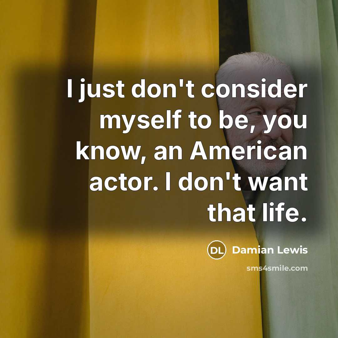 “I just don't consider myself to be, you know, an…” quote by Damian Lewis