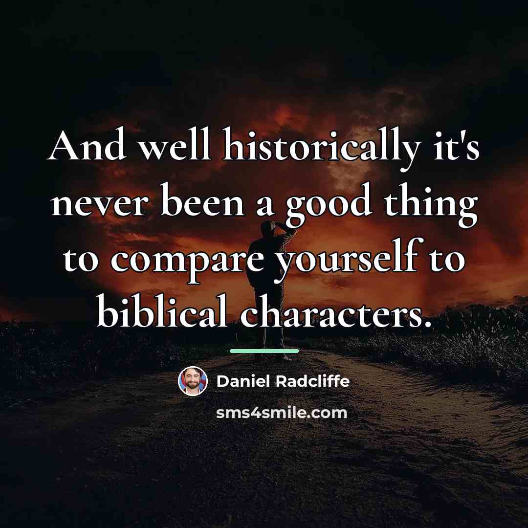 “And well historically it's never been a good thing to…” quote by Daniel Radcliffe