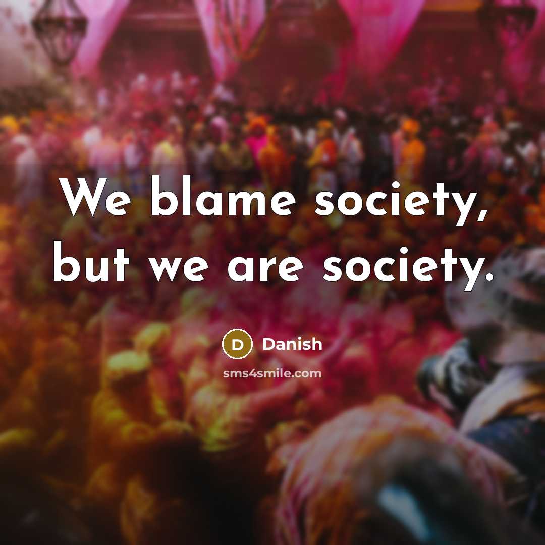 “We blame society, but we are society.…” quote by Danish