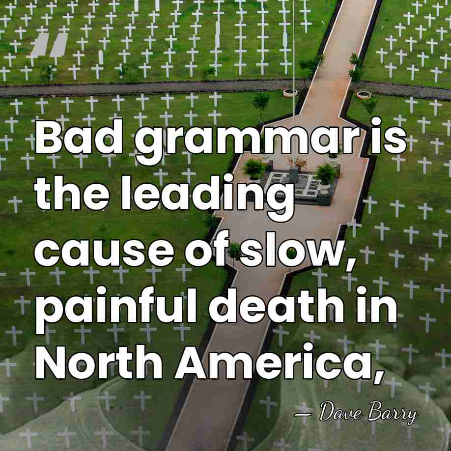Bad grammar is the leading cause of slow, painful death in North&hellip; - Dave Barry