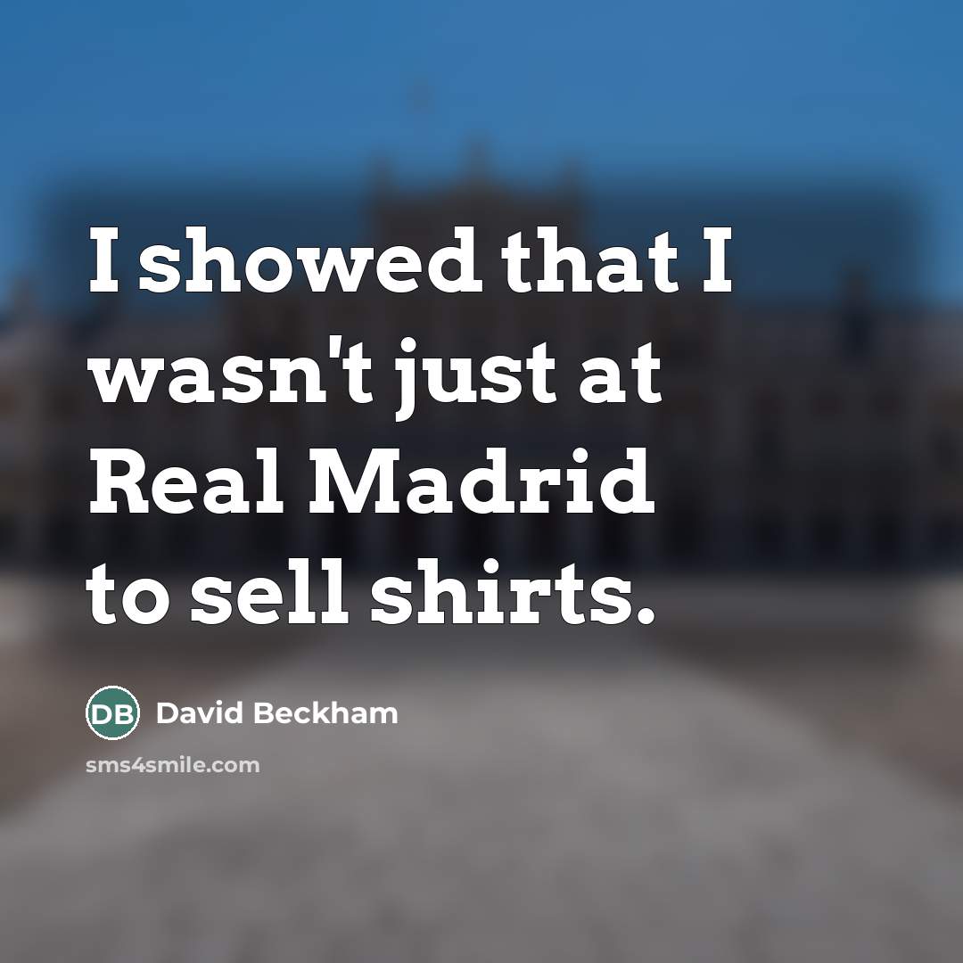 “I showed that I wasn't just at Real Madrid to…” quote by David Beckham