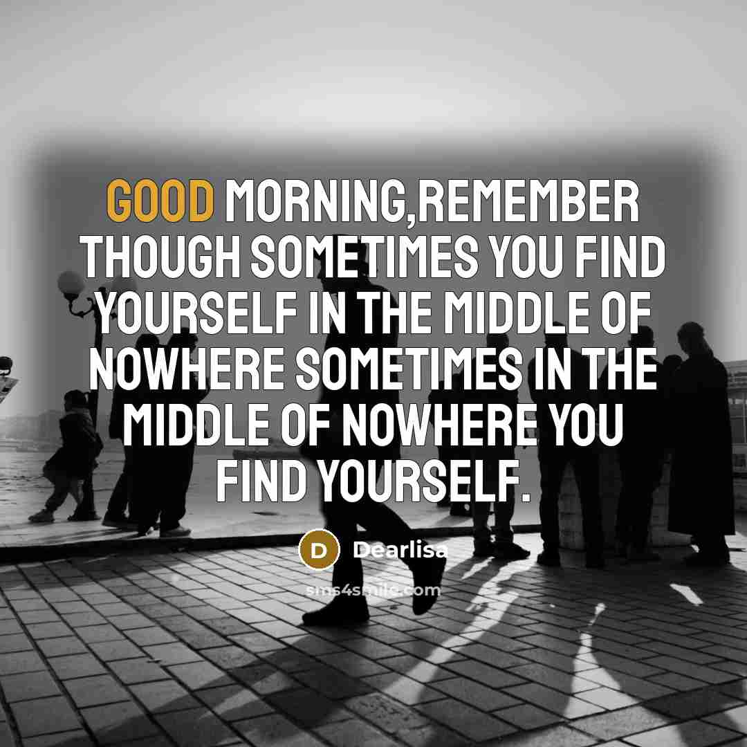 “Good Morning,remember though sometimes you find yourself in the middle…” quote by Dearlisa