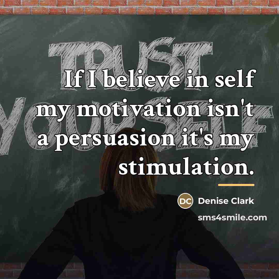 “If I believe in self my motivation isn't a persuasion…” quote by Denise Clark