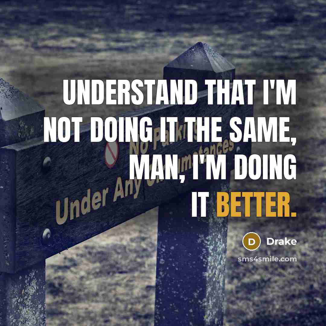 “Understand that I'm not doing it the same, man, I'm doing it better.” quote by Drake
