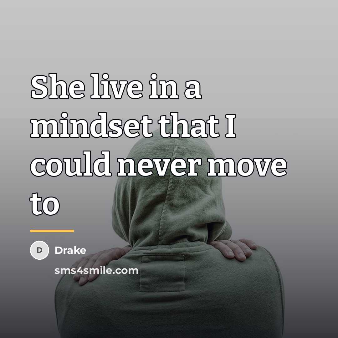 “She live in a mindset that I could never move…” quote by Drake