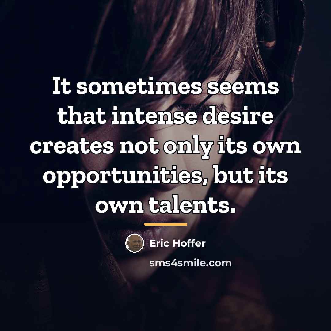 “It sometimes seems that intense desire creates not only its…” quote by Eric Hoffer