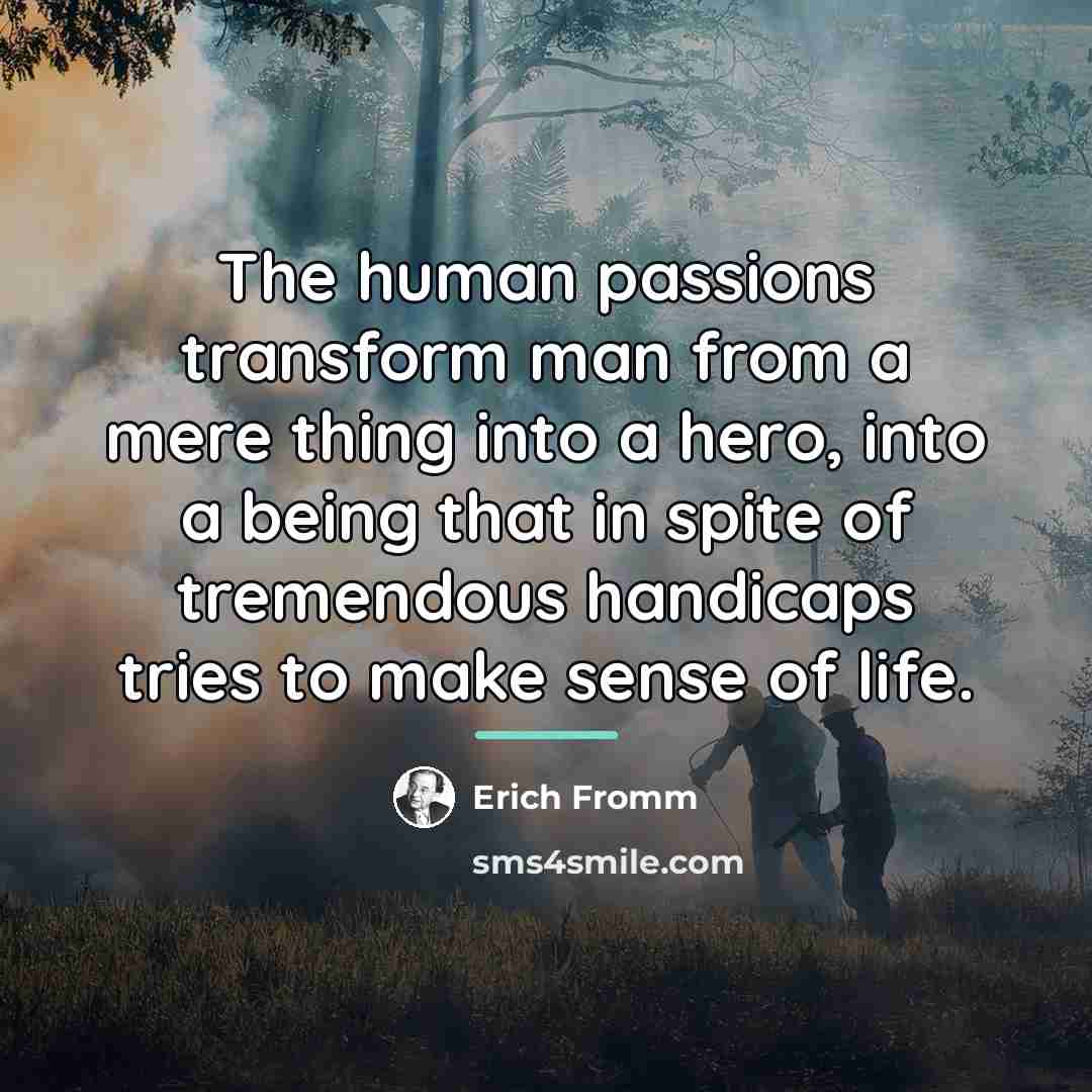 “The human passions transform man from a mere thing into…” quote by Erich Fromm
