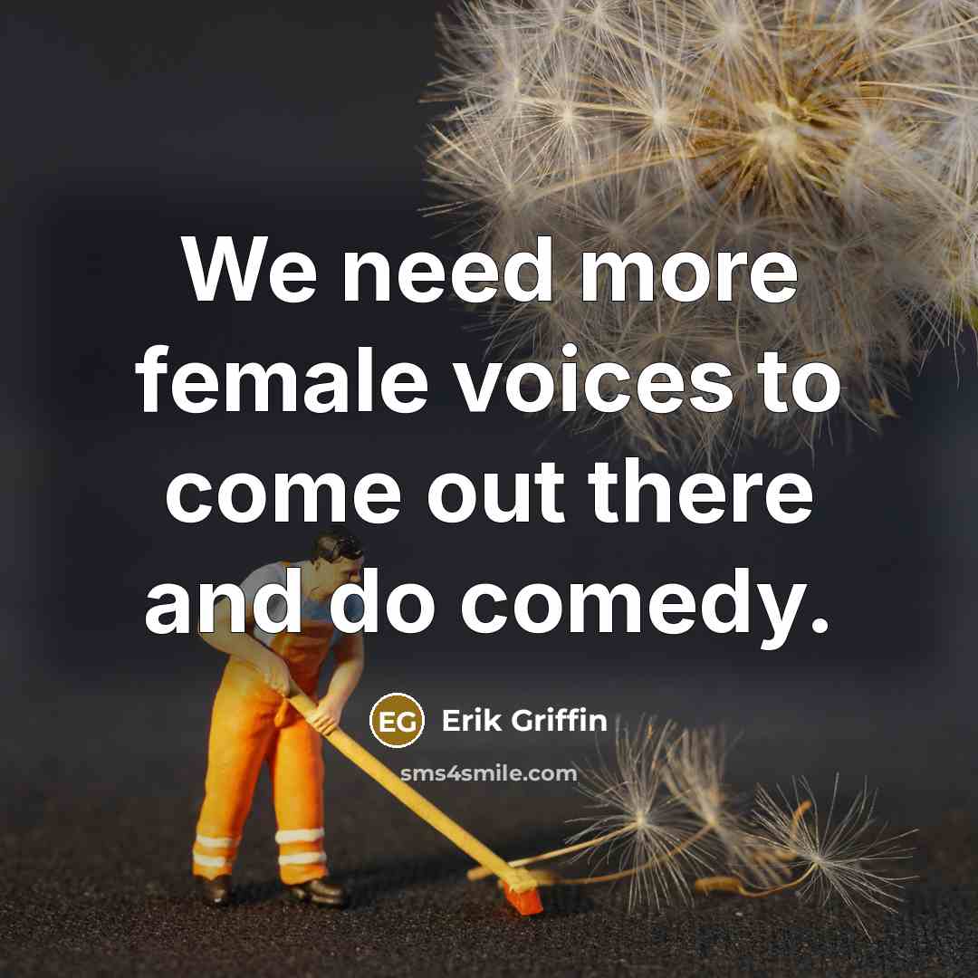“We need more female voices to come out there and…” quote by Erik Griffin
