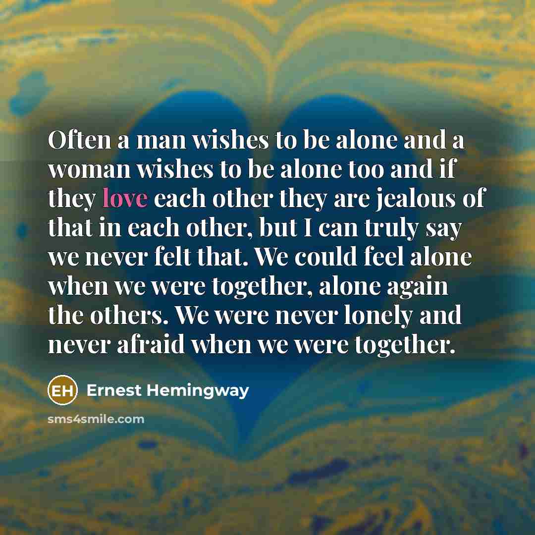 “Often a man wishes to be alone and a woman…” quote by Ernest Hemingway