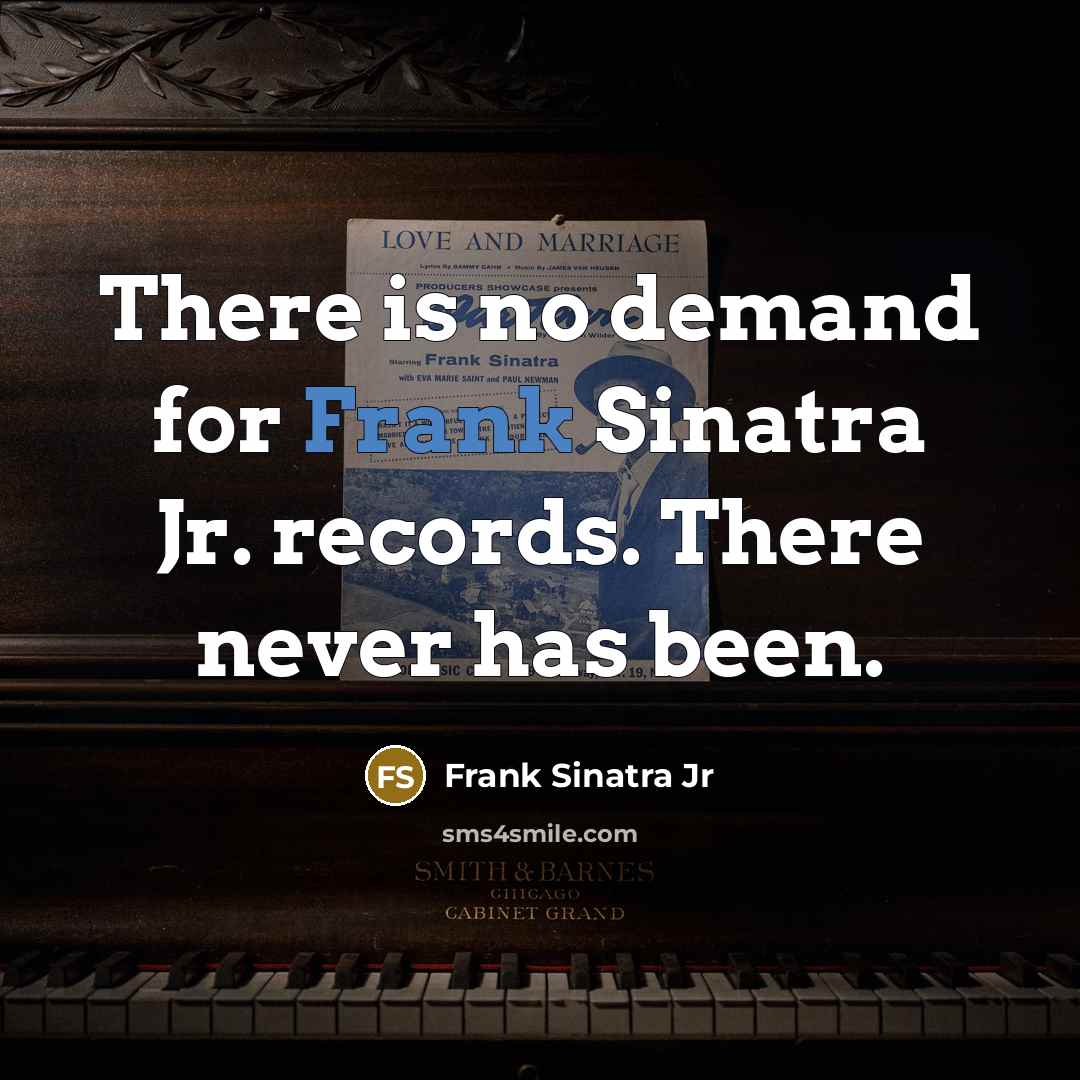 “There is no demand for Frank Sinatra Jr. records. There…” quote by Frank Sinatra Jr
