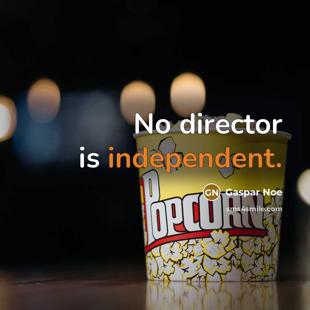 “No director is independent.…” quote by Gaspar Noe