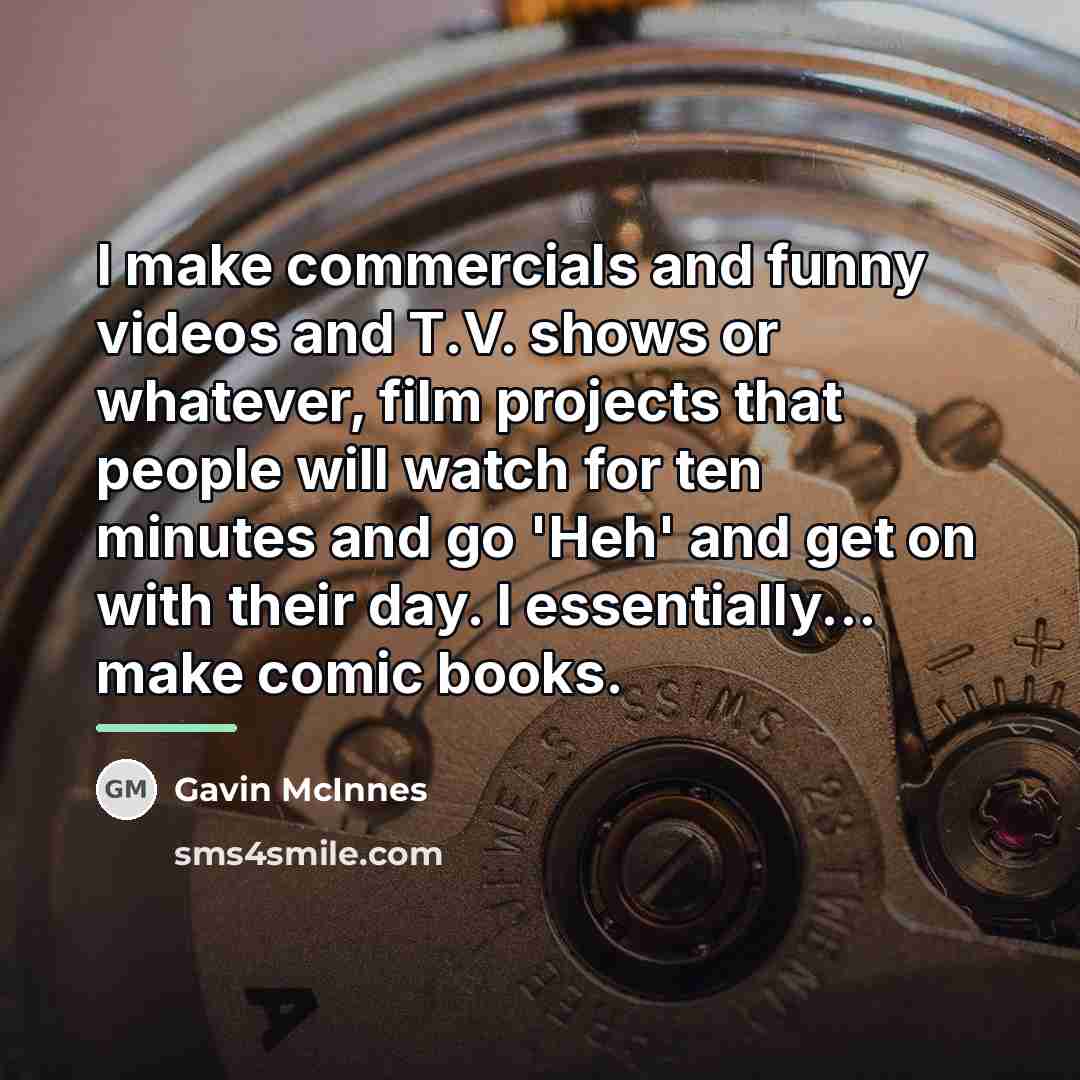 “I make commercials and funny videos and T.V. shows or…” quote by Gavin McInnes