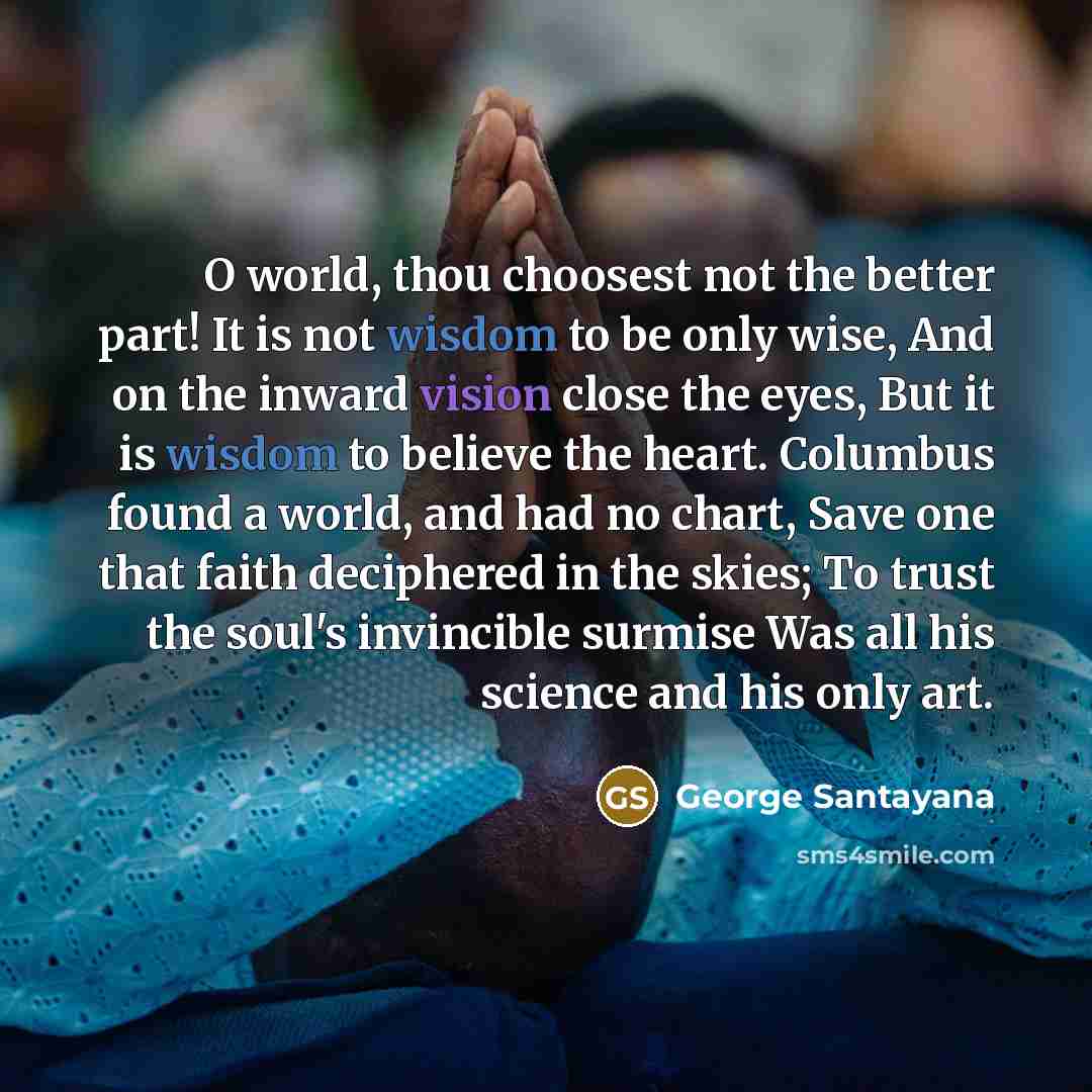 “O world, thou choosest not the better part! It is…” quote by George Santayana