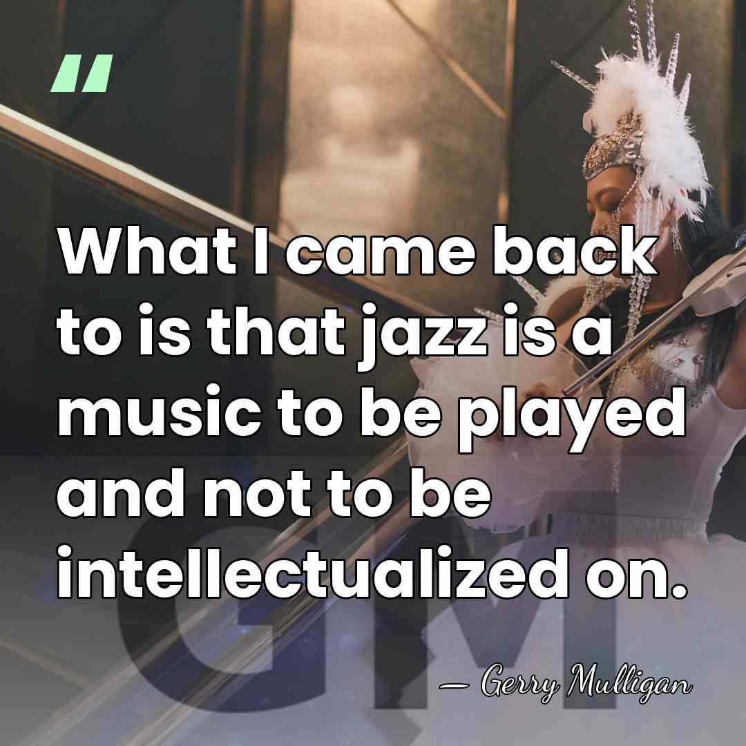 What I came back to is that jazz is a music to&hellip; - Gerry Mulligan