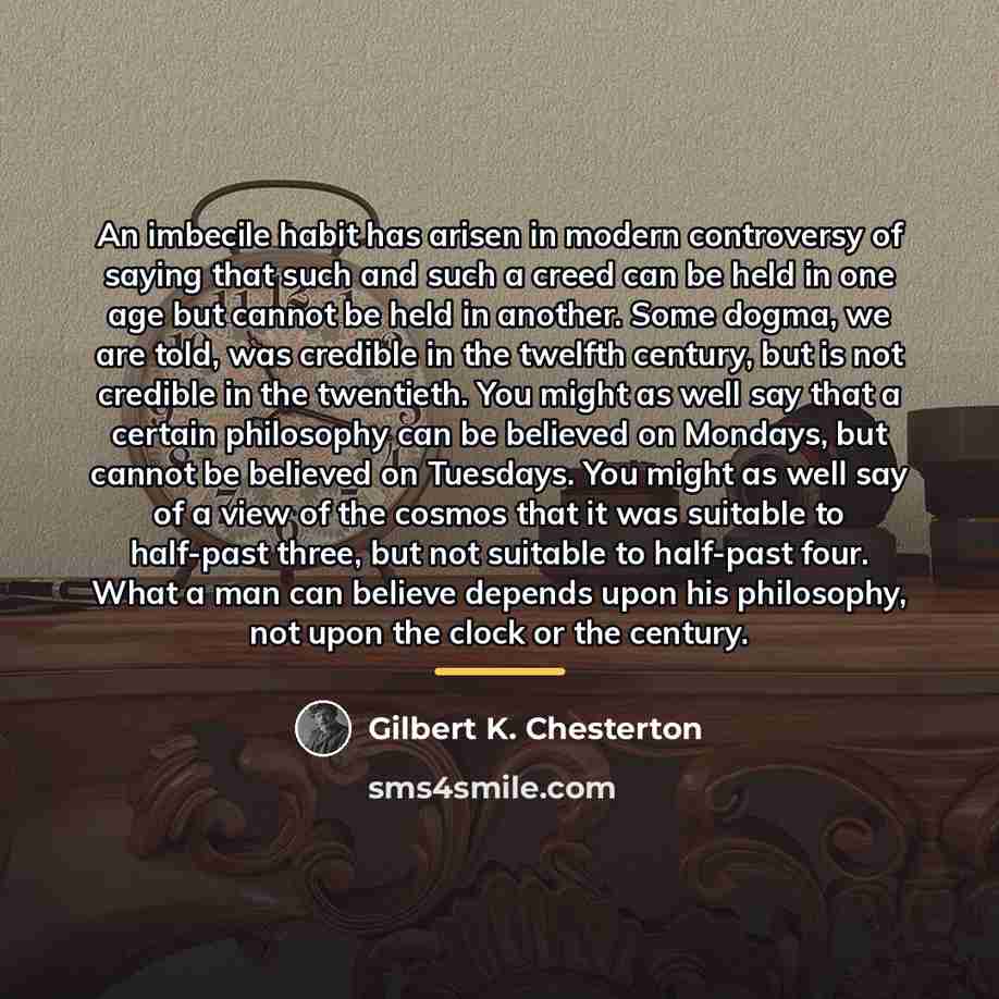 “An imbecile habit has arisen in modern controversy of saying…” quote by Gilbert K. Chesterton