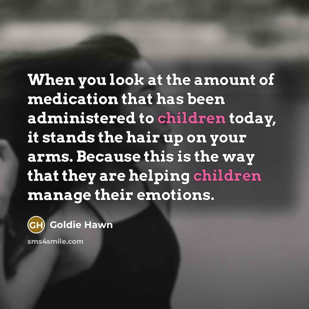 “When you look at the amount of medication that has…” quote by Goldie Hawn