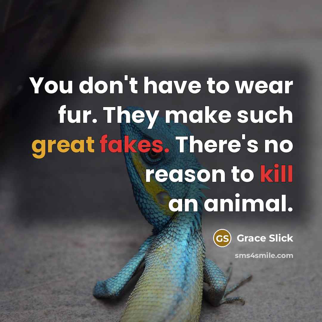 “You don't have to wear fur. They make such great…” quote by Grace Slick