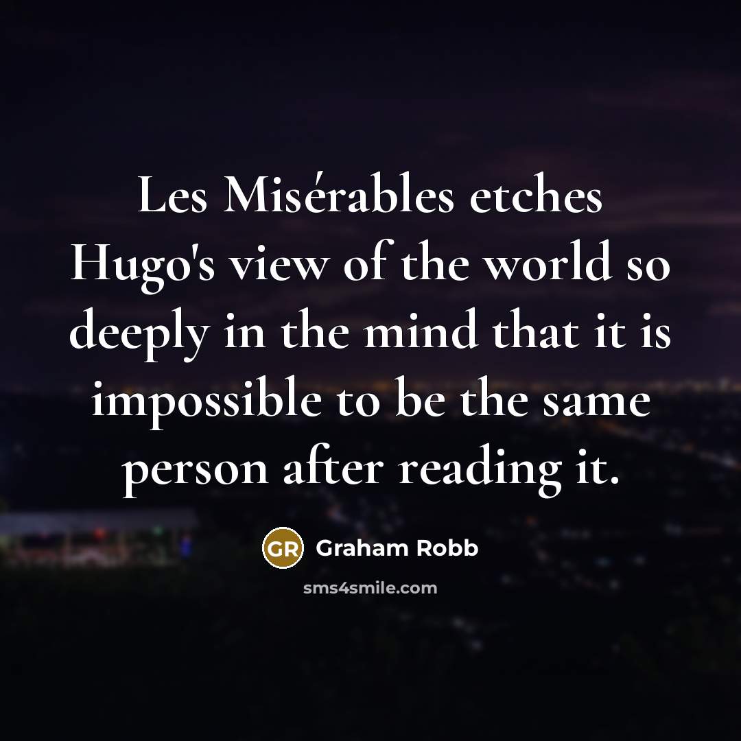 “Les Misérables etches Hugo's view of the world so deeply…” quote by Graham Robb