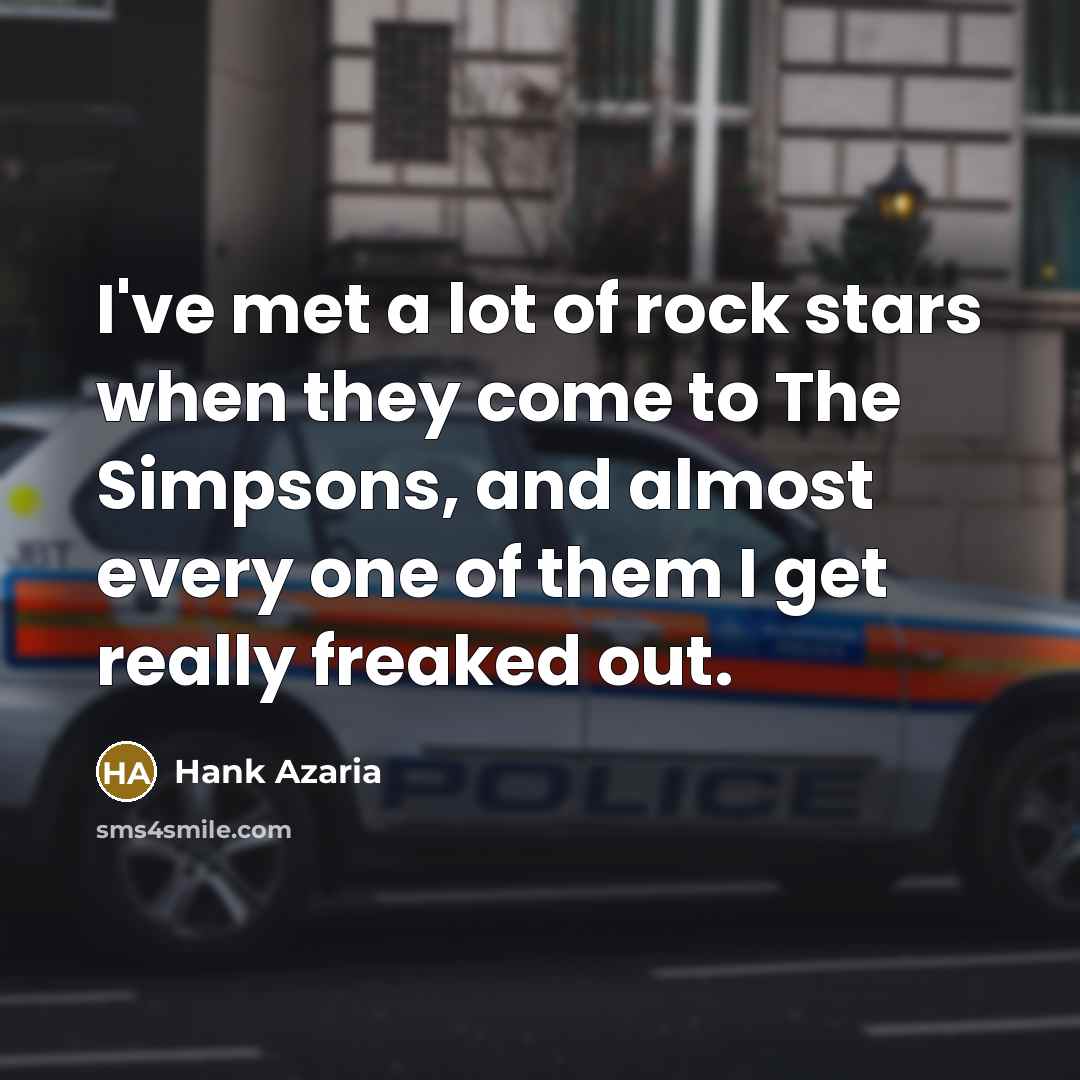 “I've met a lot of rock stars when they come…” quote by Hank Azaria