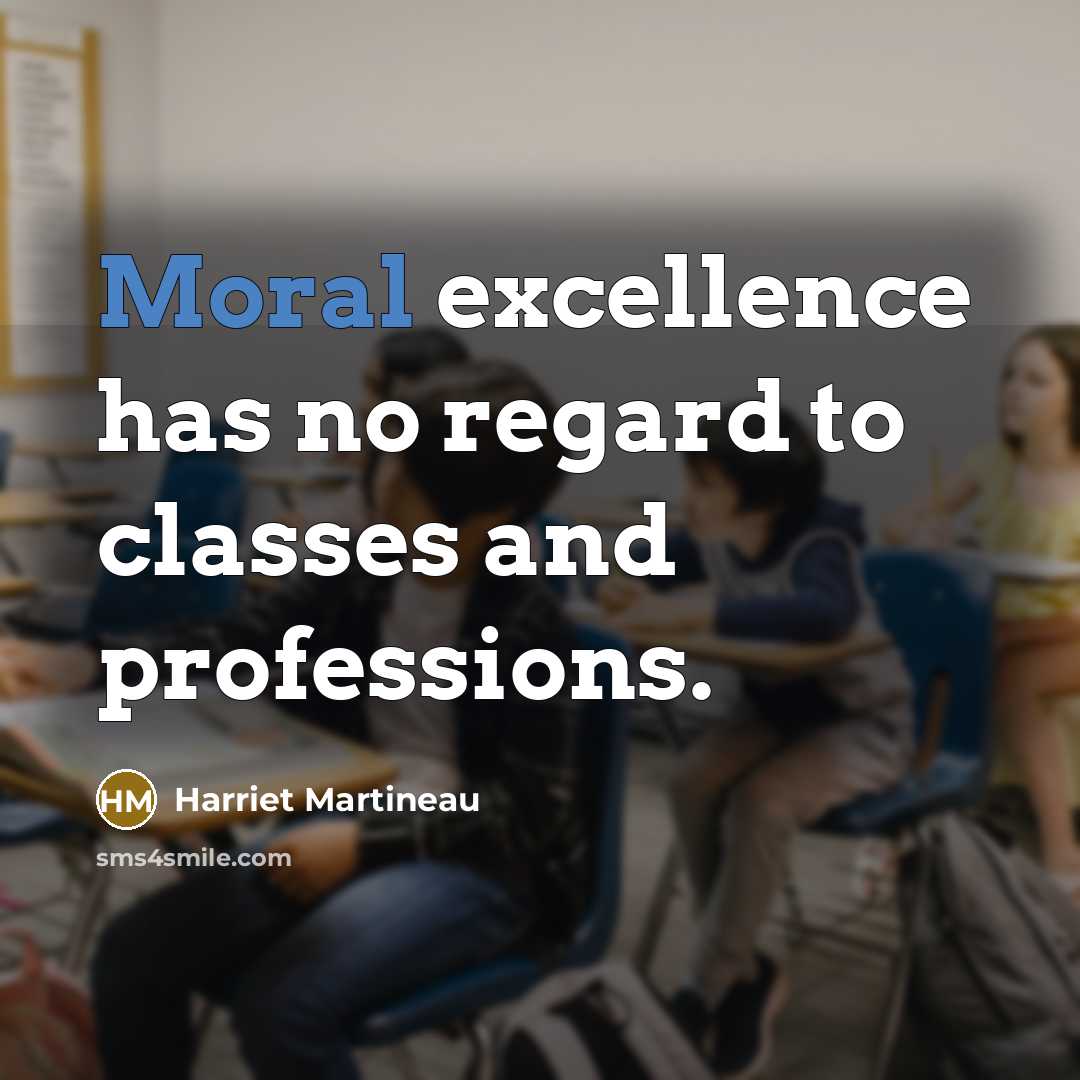 “Moral excellence has no regard to classes and professions.…” quote by Harriet Martineau