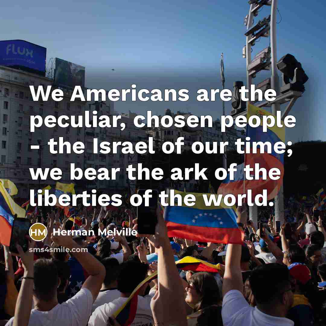“We Americans are the peculiar, chosen people - the Israel…” quote by Herman Melville