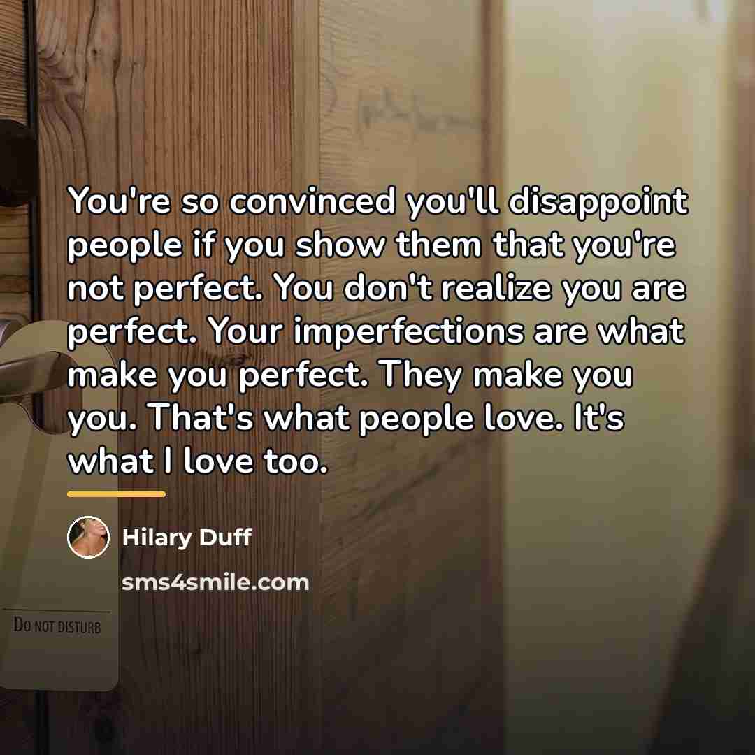 “You're so convinced you'll disappoint people if you show them…” quote by Hilary Duff