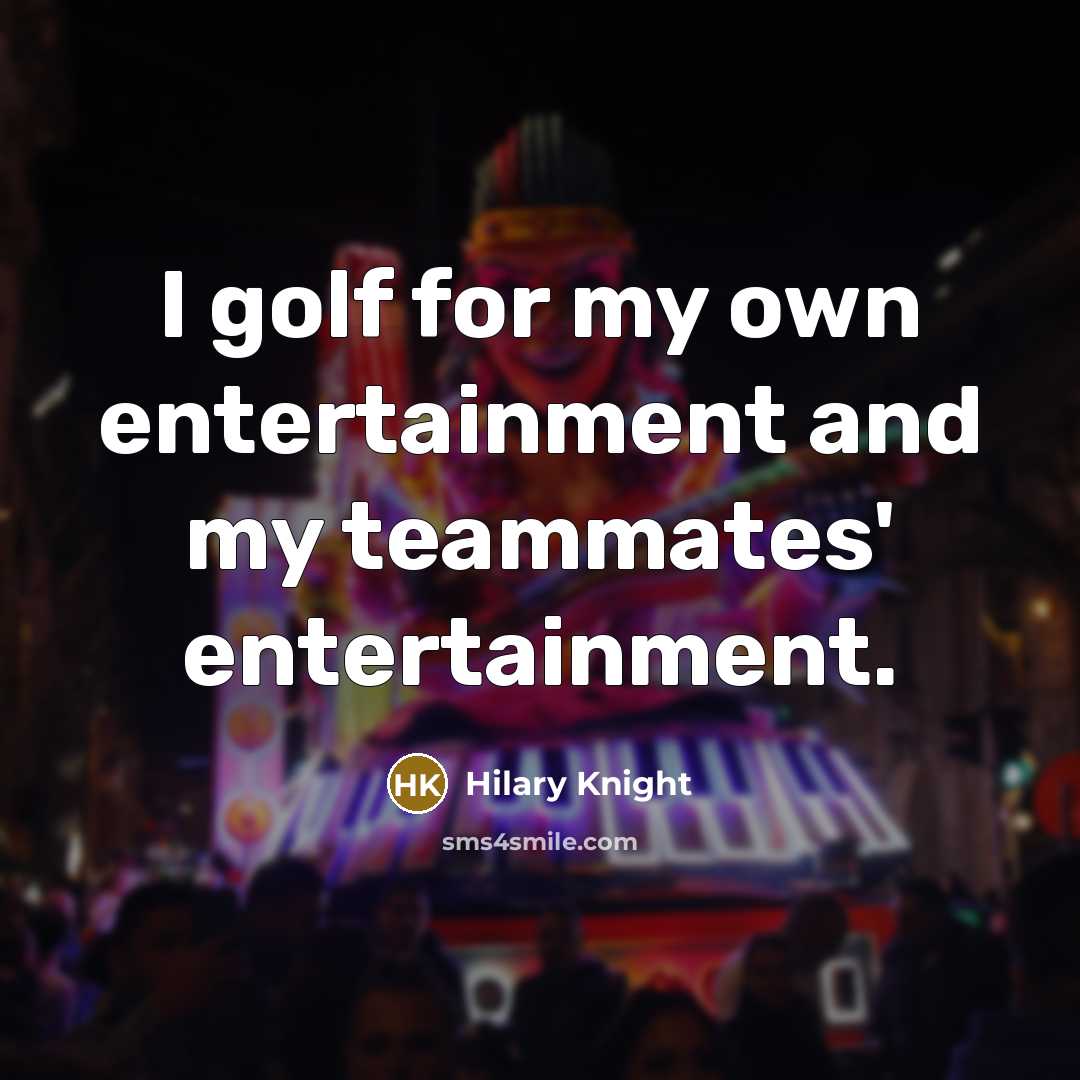 “I golf for my own entertainment and my teammates' entertainment.…” quote by Hilary Knight