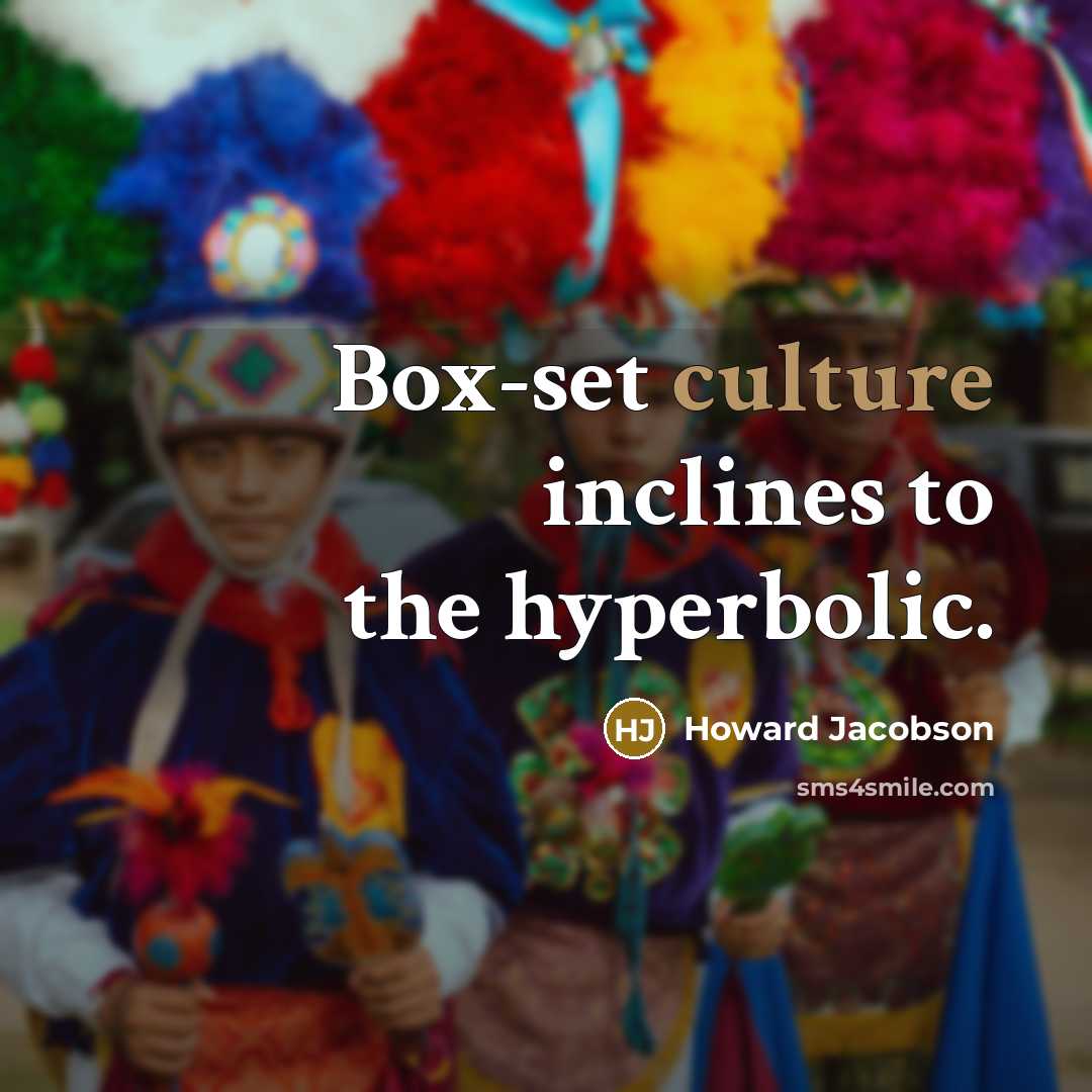 “Box-set culture inclines to the hyperbolic.…” quote by Howard Jacobson